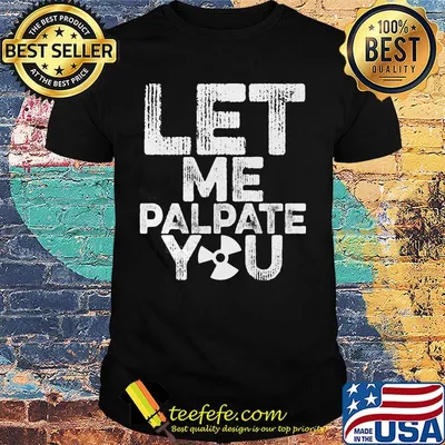 Let me palpate you shirt