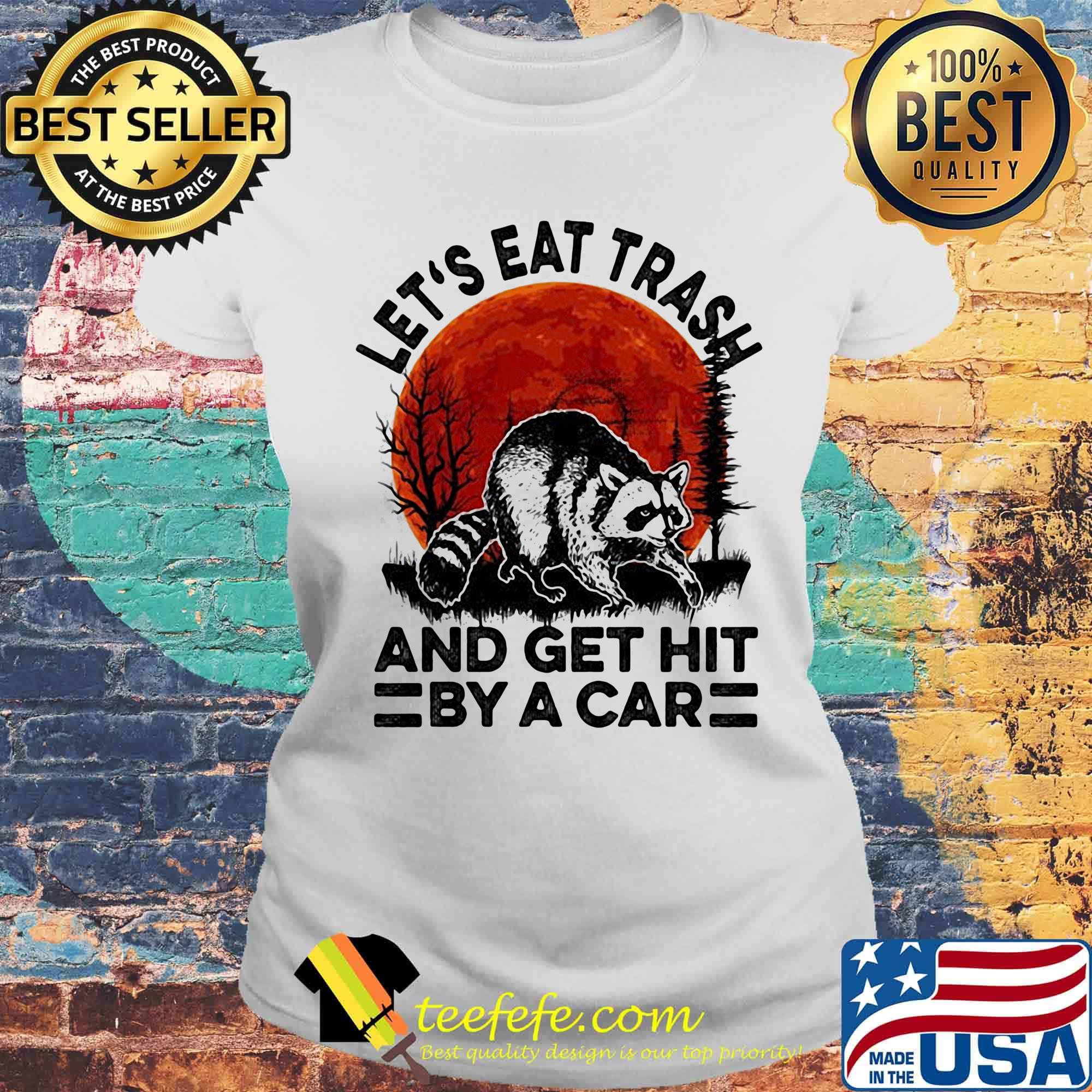 Let's eat trash and get hit by a car moonblood s Laides tee Let's eat trash and get hit by a car moonblood s Laides tee