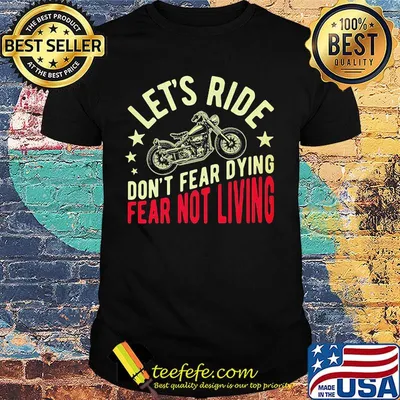 Let's ride don't fear dying fear not living Biker shirt