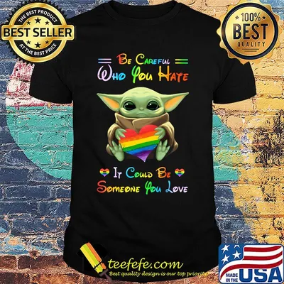 Lgbt baby yoda hug heart be careful who you hate it could be someone you love shirt