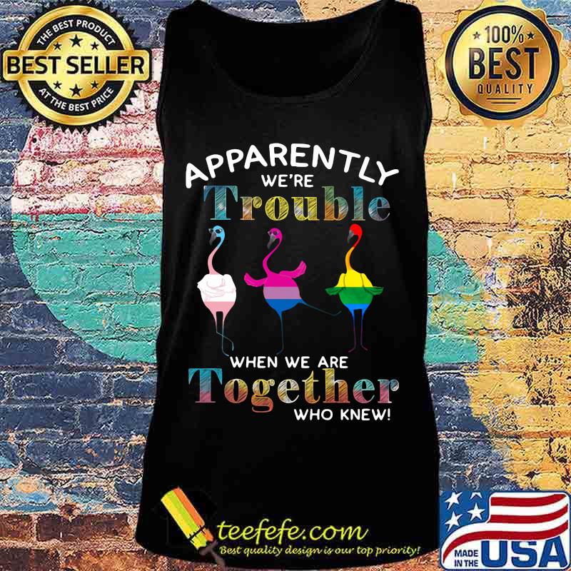 Lgbt flamingo apparently we're trouble when we are together who knew s Tank top Lgbt flamingo apparently we're trouble when we are together who knew s Tank top