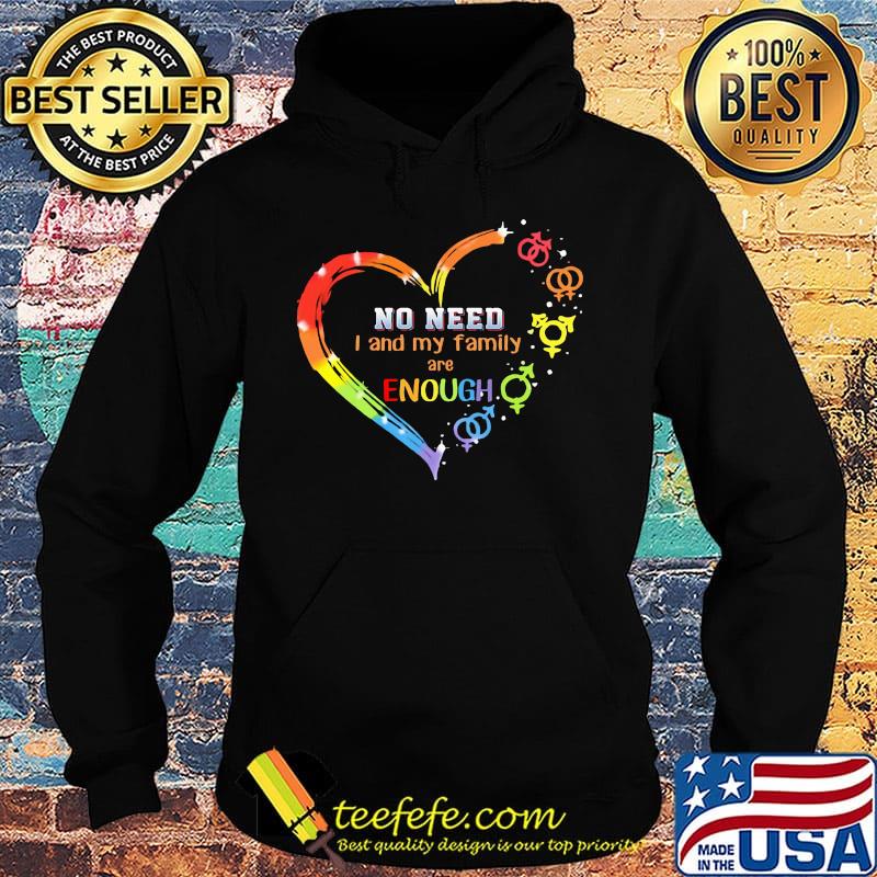 LGBT heart no need I and my family are enough s Hoodie LGBT heart no need I and my family are enough s Hoodie