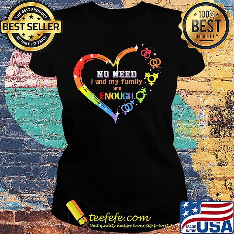 LGBT heart no need I and my family are enough s Ladies tee LGBT heart no need I and my family are enough s Ladies tee