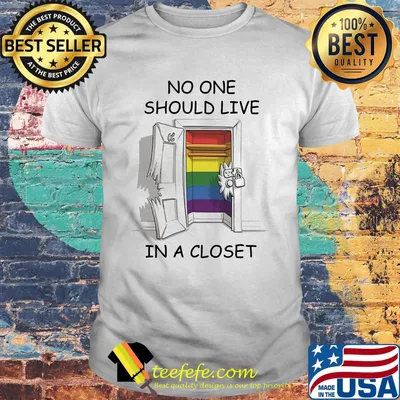 Lgbt no one should live in a closet shirt