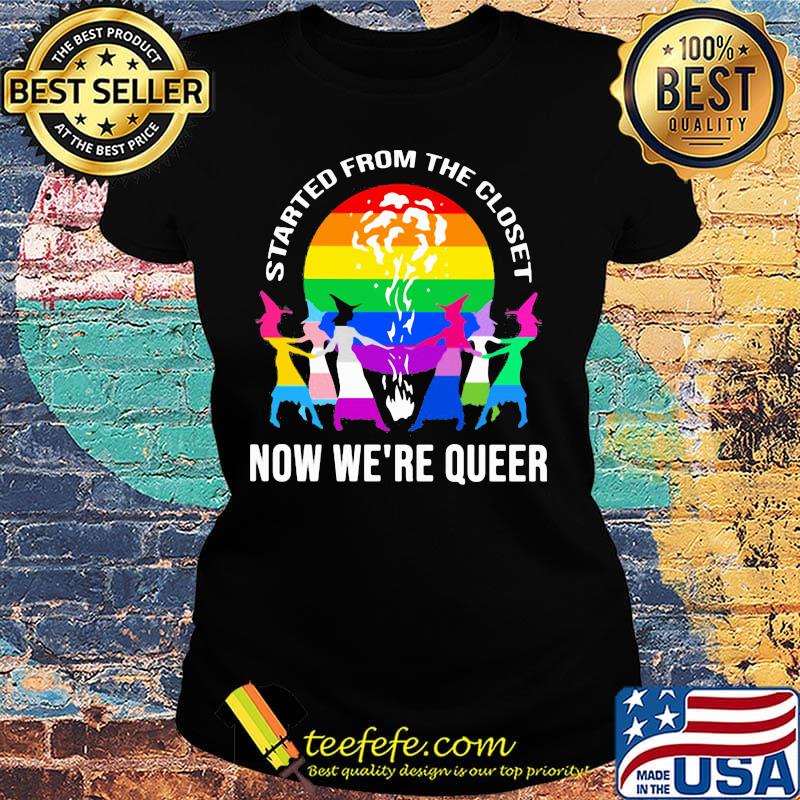 LGBT Started from the closet now we're queer Sister Witch s Ladies tee LGBT Started from the closet now we're queer Sister Witch s Ladies tee