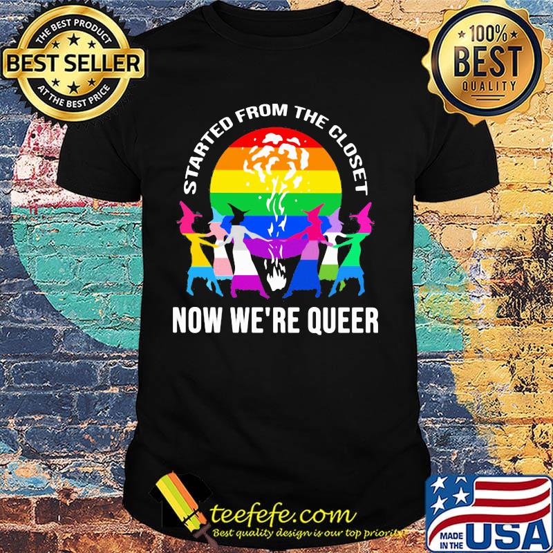 LGBT Started from the closet now we're queer Sister Witch shirt