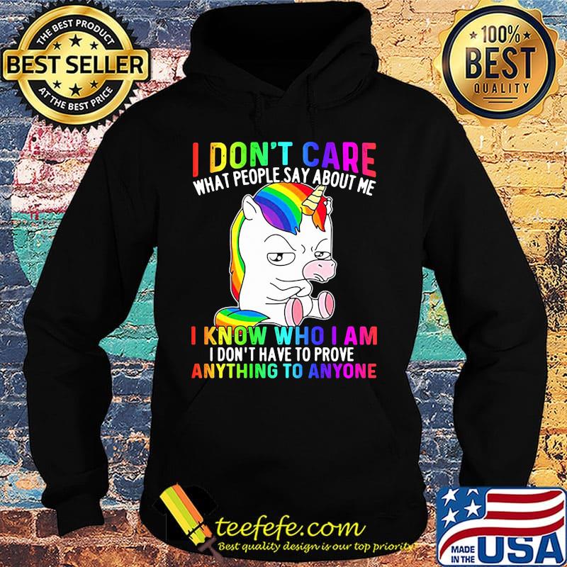 LGBT unicorn I don't care what people say about me I know who I am I don't have to prove anything to anyone s Hoodie LGBT unicorn I don't care what people say about me I know who I am I don't have to prove anything to anyone s Hoodie