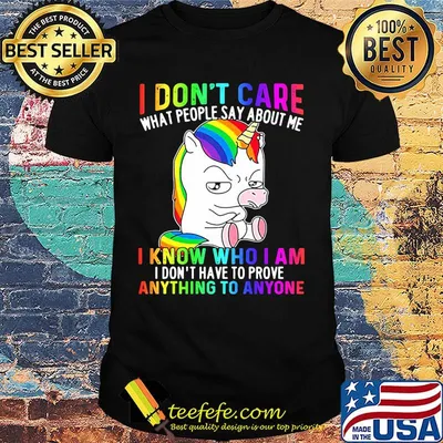 LGBT unicorn I don't care what people say about me I know who I am I don't have to prove anything to anyone shirt