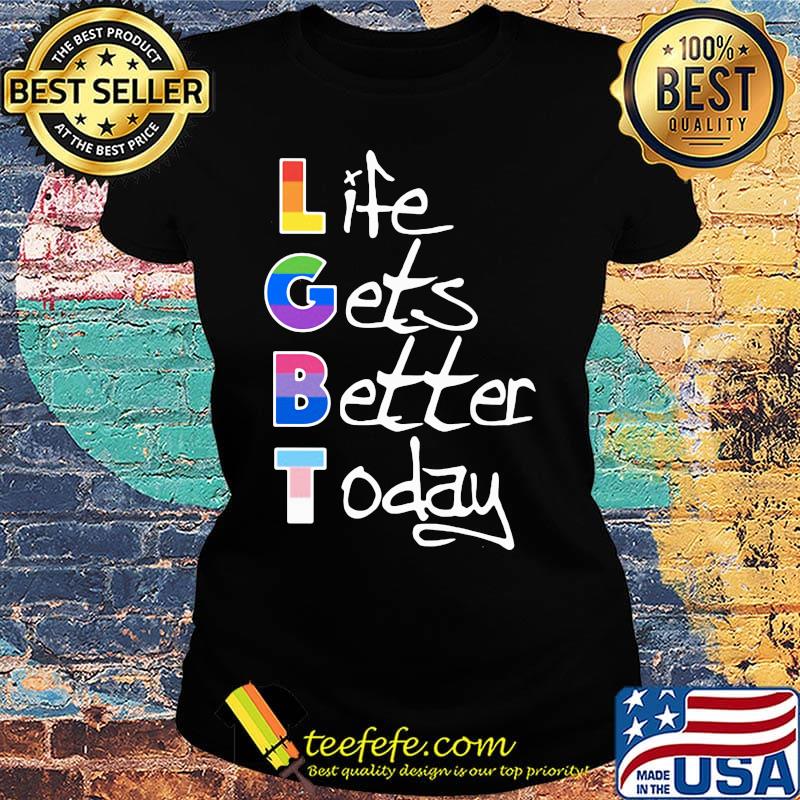 Life gets better today LGBT s Ladies tee Life gets better today LGBT s Ladies tee