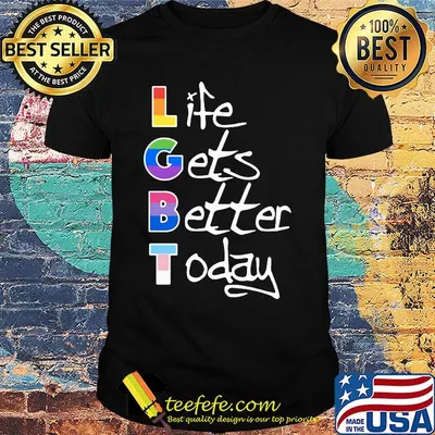 Life gets better today LGBT shirt