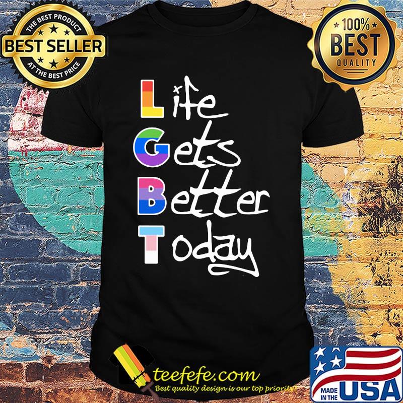 Life gets better today LGBT shirt