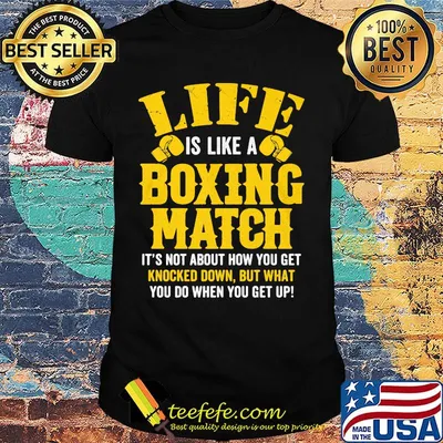 Life Is Like A Boxing Match It's Not About How You Get Knocked Down But What You Do When You Get Up Shirt
