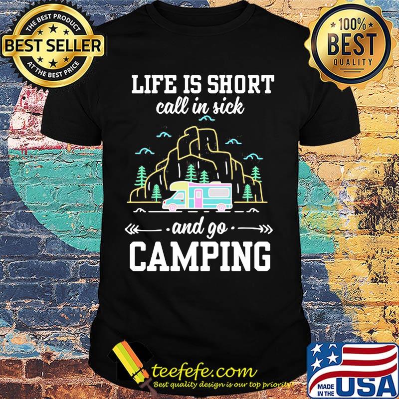 Life is short call in sick and go camping black shirt Life is short call in sick and go camping black shirt
