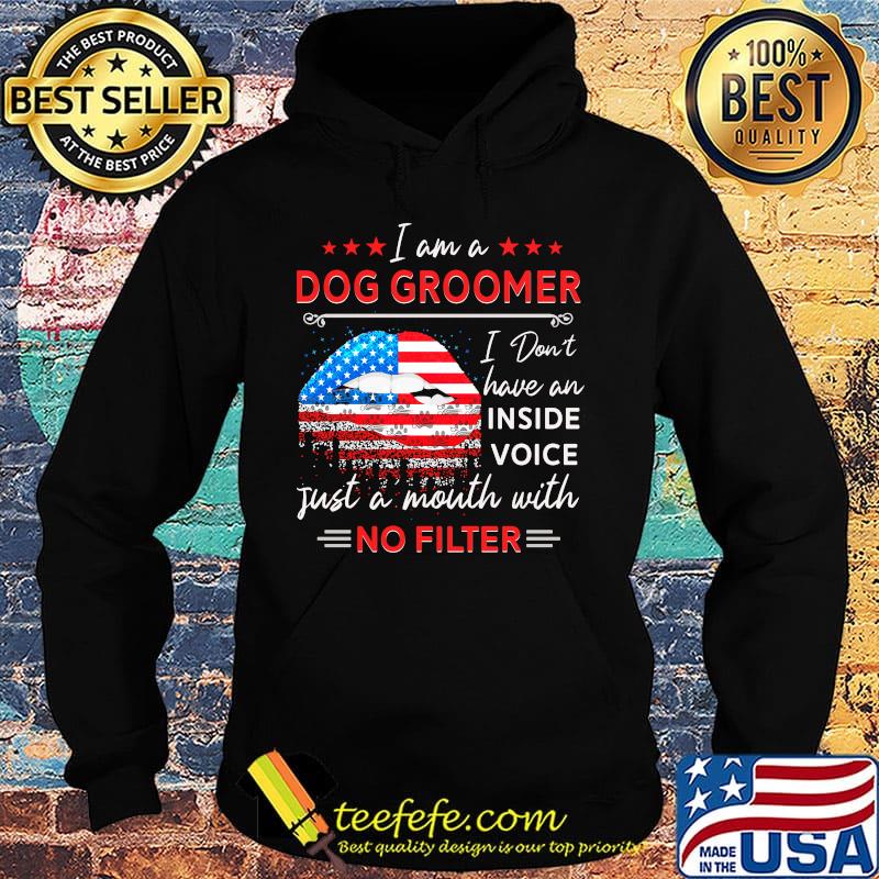 Lips American Flag I am a Dog Groomer I don't have an inside voice just a mouth with no filter s Hoodie Lips American Flag I am a Dog Groomer I don't have an inside voice just a mouth with no filter s Hoodie