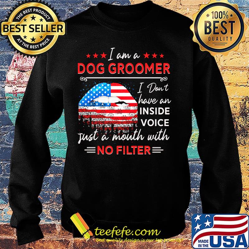 Lips American Flag I am a Dog Groomer I don't have an inside voice just a mouth with no filter s Sweater Lips American Flag I am a Dog Groomer I don't have an inside voice just a mouth with no filter s Sweater