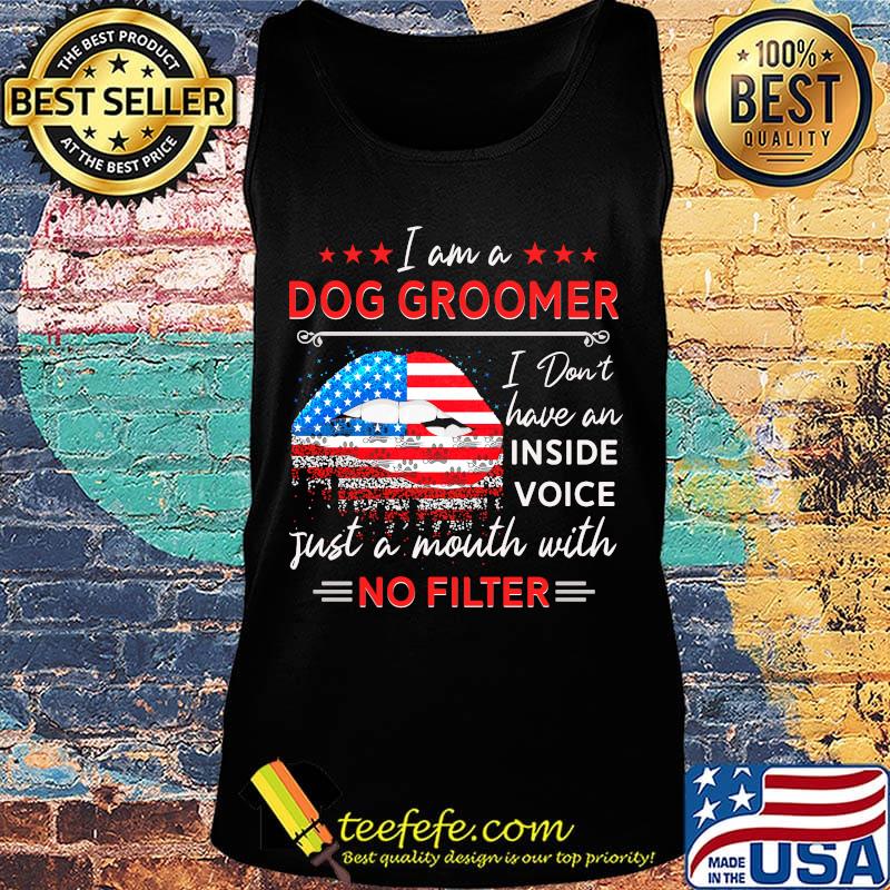 Lips American Flag I am a Dog Groomer I don't have an inside voice just a mouth with no filter s Tank top Lips American Flag I am a Dog Groomer I don't have an inside voice just a mouth with no filter s Tank top