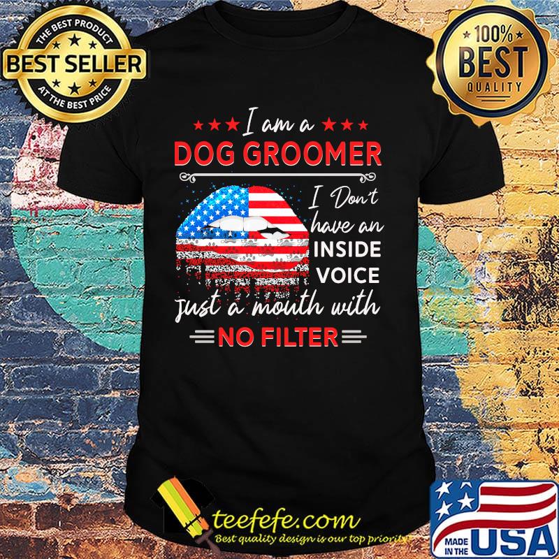 Lips American Flag I am a Dog Groomer I don't have an inside voice just a mouth with no filter shirt