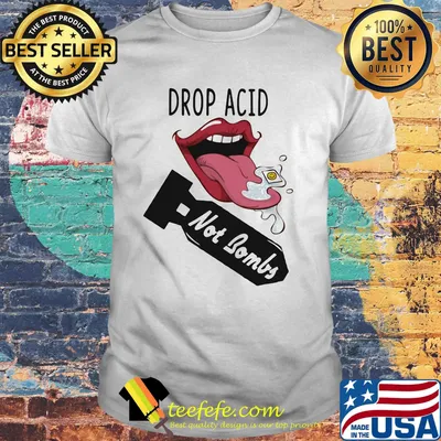 Lips drop acid not bombs shirt