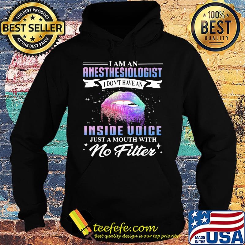 Lips I am an anesthesiologist I don't have an inside voice just a mouth with no filter s Hoodie Lips I am an anesthesiologist I don't have an inside voice just a mouth with no filter s Hoodie