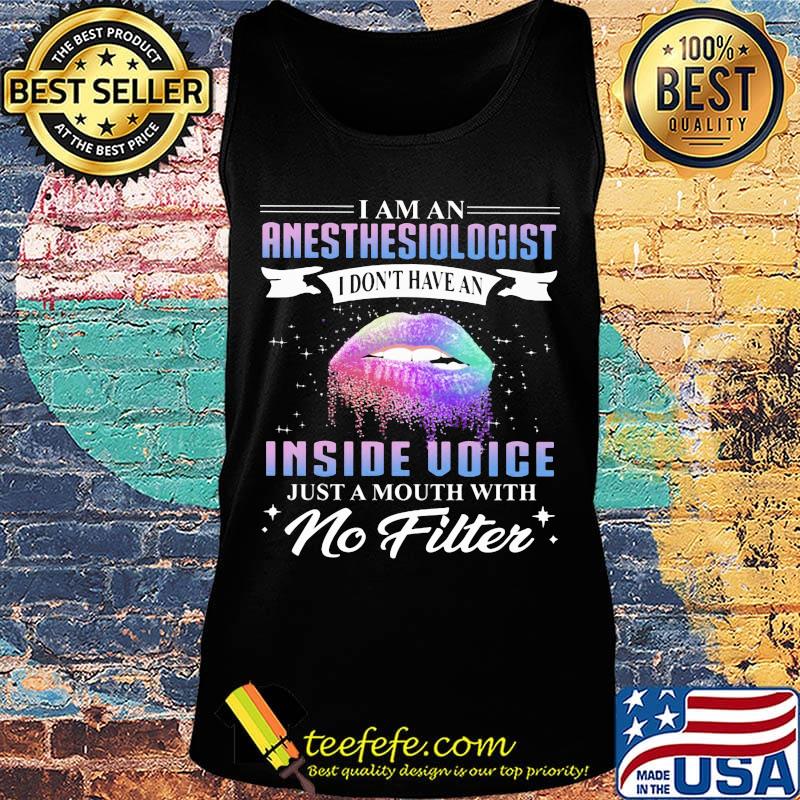 Lips I am an anesthesiologist I don't have an inside voice just a mouth with no filter s Tank top Lips I am an anesthesiologist I don't have an inside voice just a mouth with no filter s Tank top