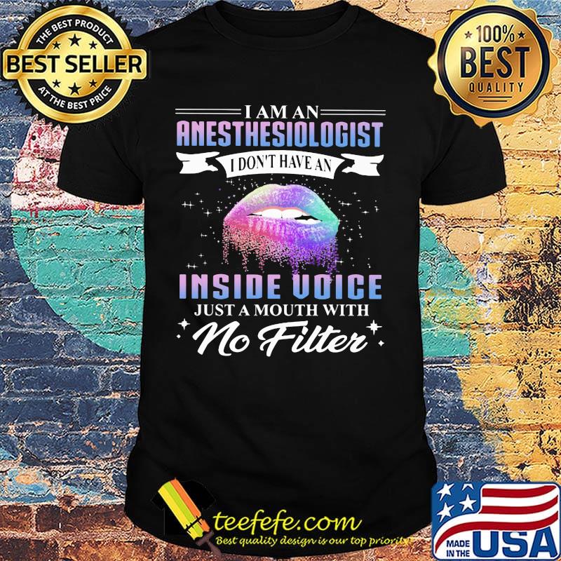 Lips I am an anesthesiologist I don't have an inside voice just a mouth with no filter shirt