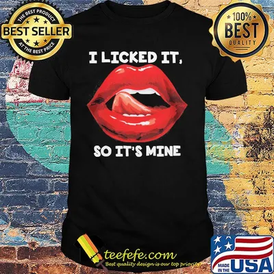 Lips i licked it so it's mine art shirt