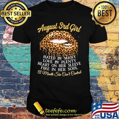 Lips leopard august 3rd girl hated by many love by plenty heart on her sleeve fire in her soul a mouth she can't control shirt