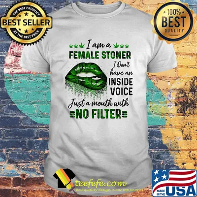 Lips weed i am a female stoner i don't have an inside voice just a mouth with no filter shirt