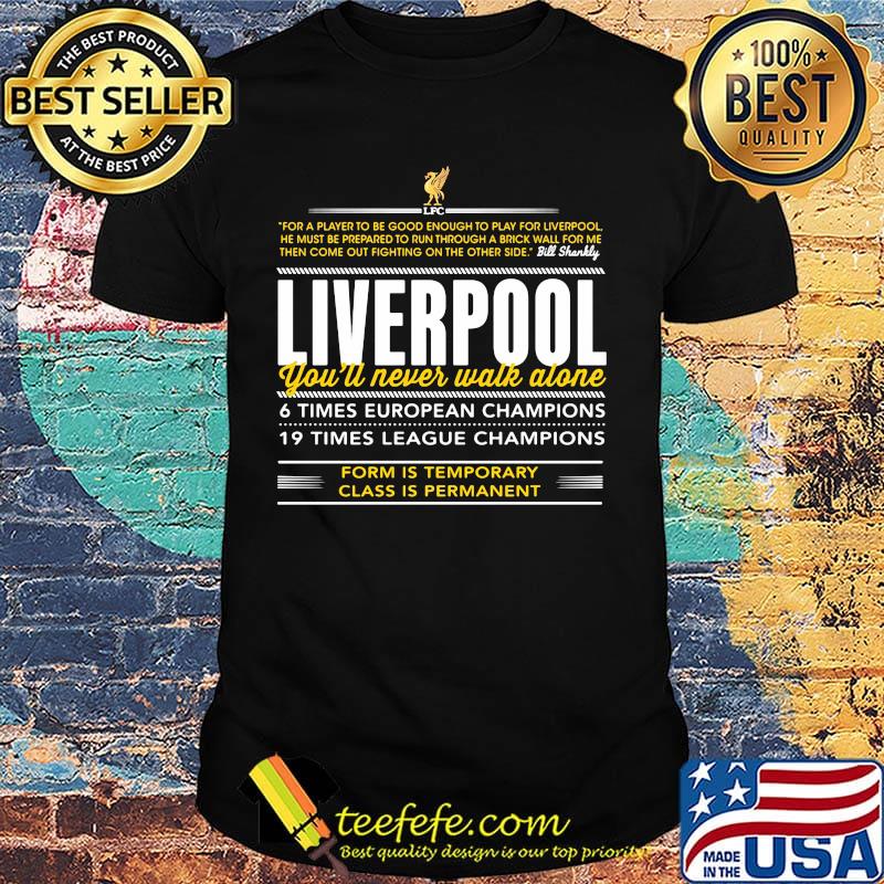 Liverpool you'll never walk alone 6 times european champions 19 times league champions form is temporary class is permanent shirt