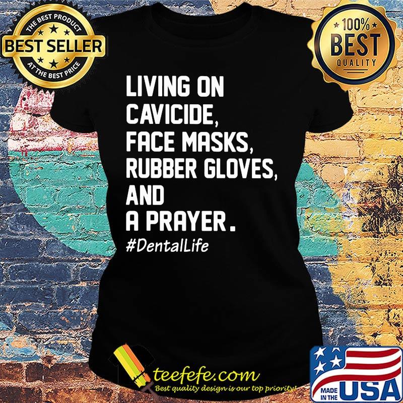 Living on cavicide face masks rubber gloves and a prayer dental Life s Ladies tee Living on cavicide face masks rubber gloves and a prayer dental Life s Ladies tee