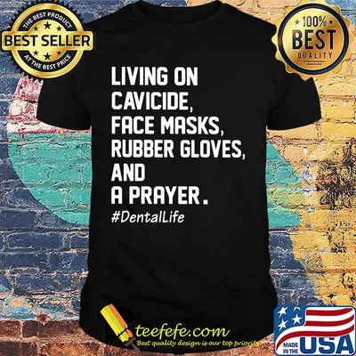 Living on cavicide face masks rubber gloves and a prayer dental Life shirt