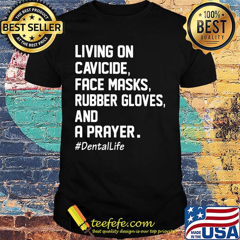 Living on cavicide face masks rubber gloves and a prayer dental Life shirt