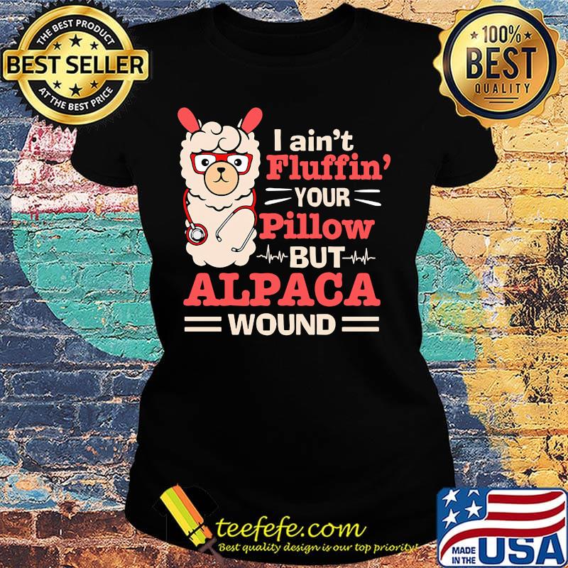 LLama stethoscope i ain't fluffin your pillow but alpaca wound s Ladies tee LLama stethoscope i ain't fluffin your pillow but alpaca wound s Ladies tee