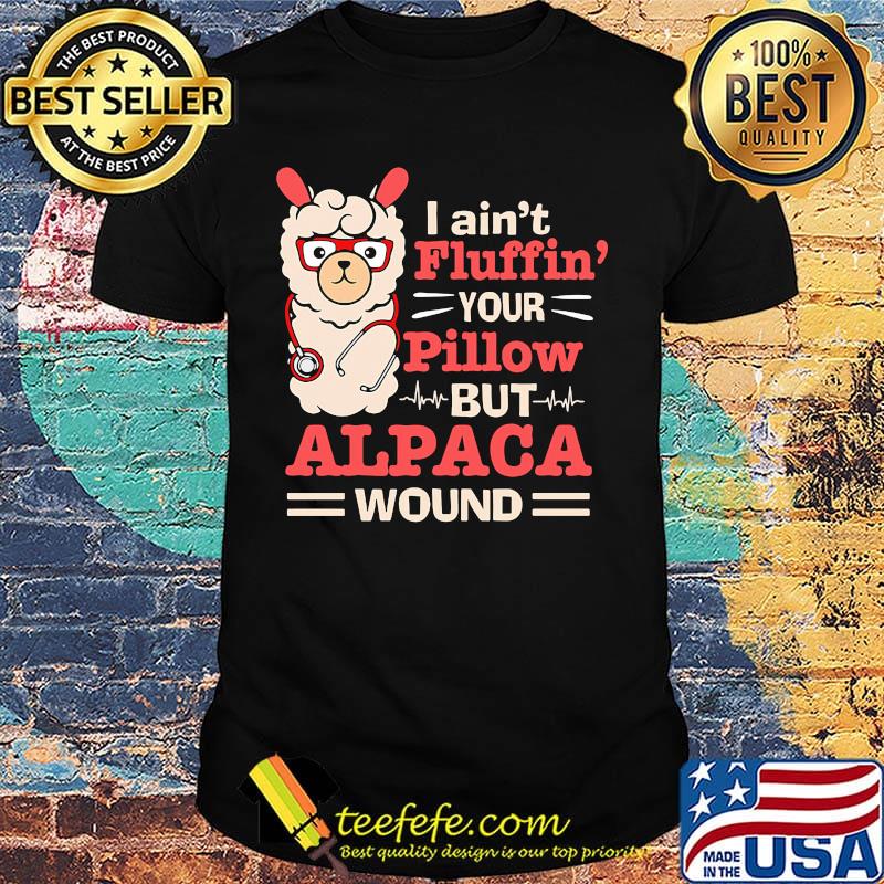LLama stethoscope i ain't fluffin your pillow but alpaca wound shirt LLama stethoscope i ain't fluffin your pillow but alpaca wound shirt