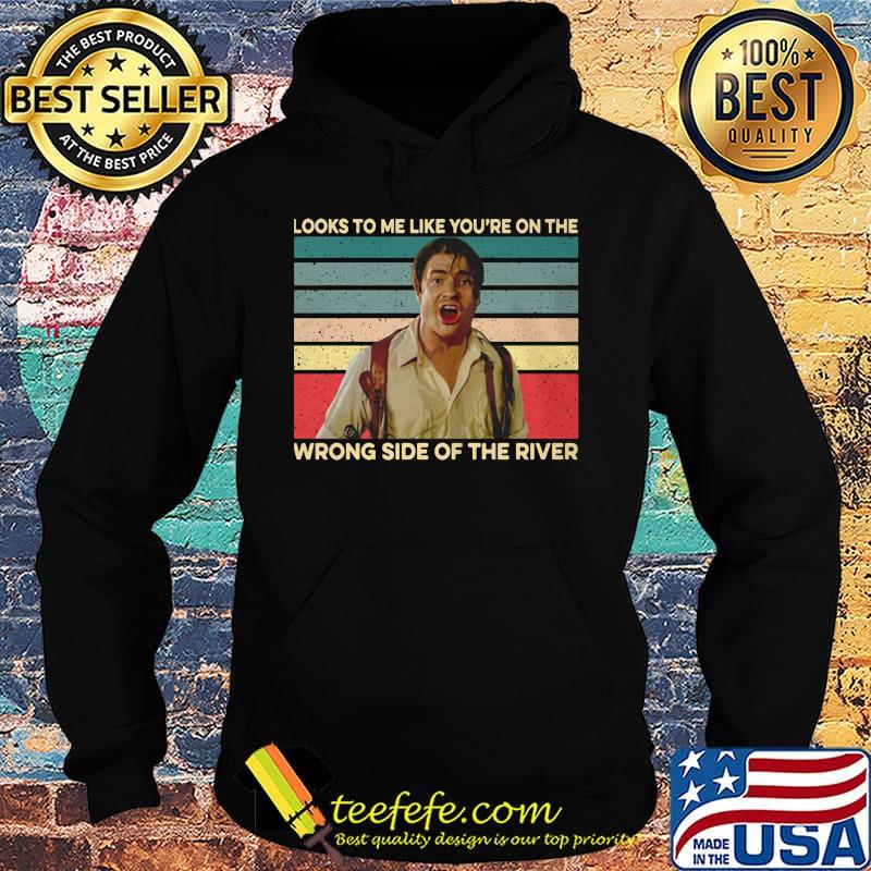 Looks to me like you're on the wrong side of the river man vintage retro s Hoodie Looks to me like you're on the wrong side of the river man vintage retro s Hoodie