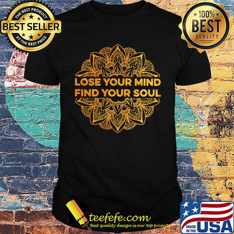 Lose your mind find your soul shirt Lose your mind find your soul shirt