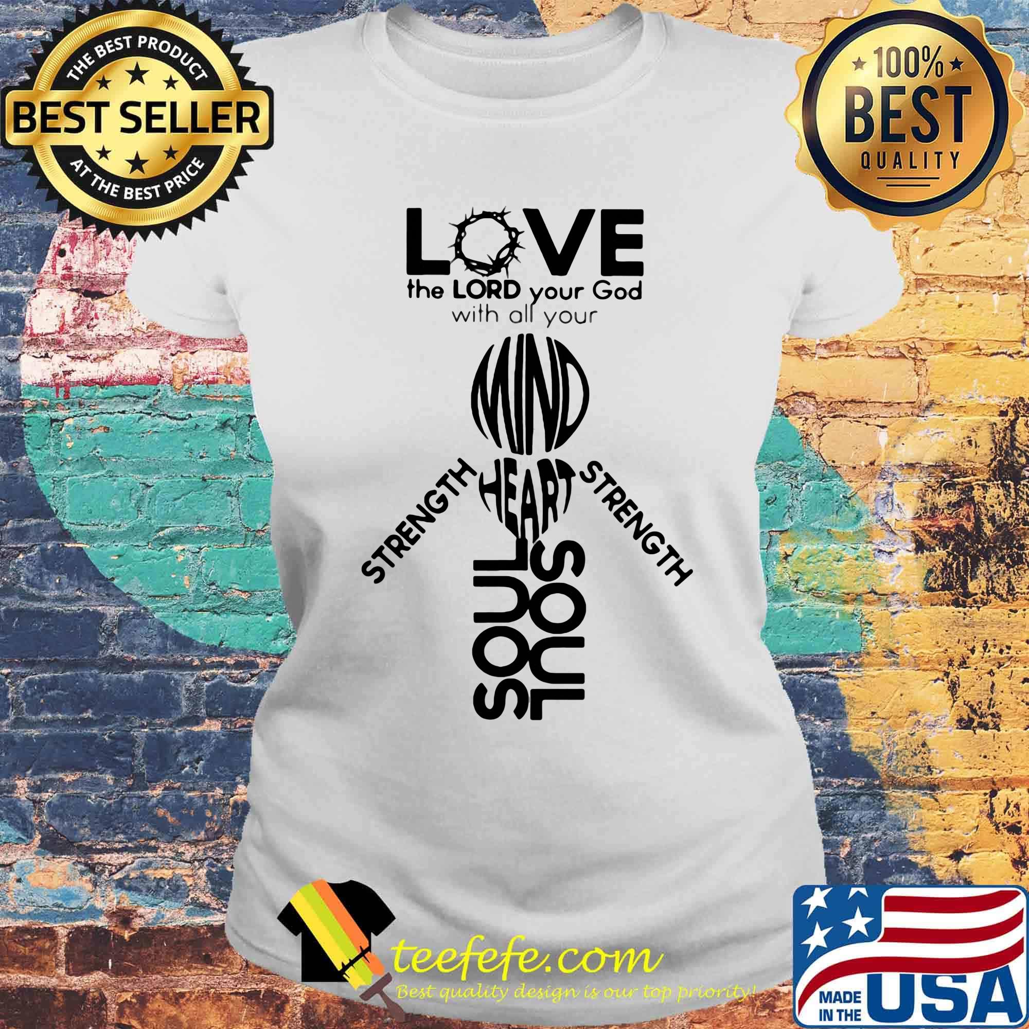 Love the Lord your God with all your mind heart soul strength s Laides tee Love the Lord your God with all your mind heart soul strength s Laides tee