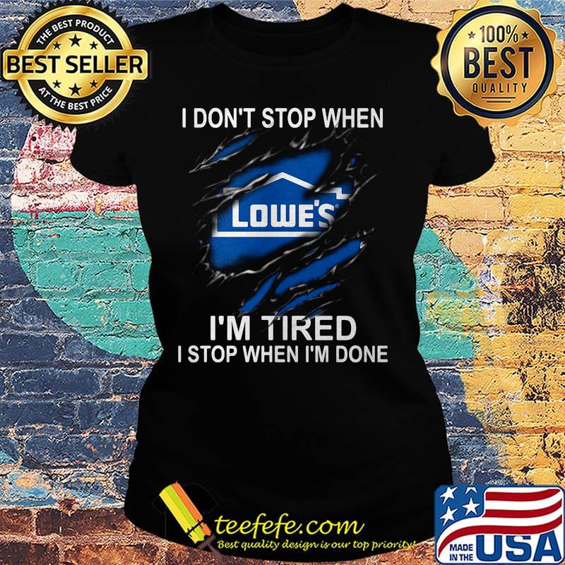 Lowe's i don't stop when i'm tired i stop when i'm done s Ladies tee Lowe's i don't stop when i'm tired i stop when i'm done s Ladies tee