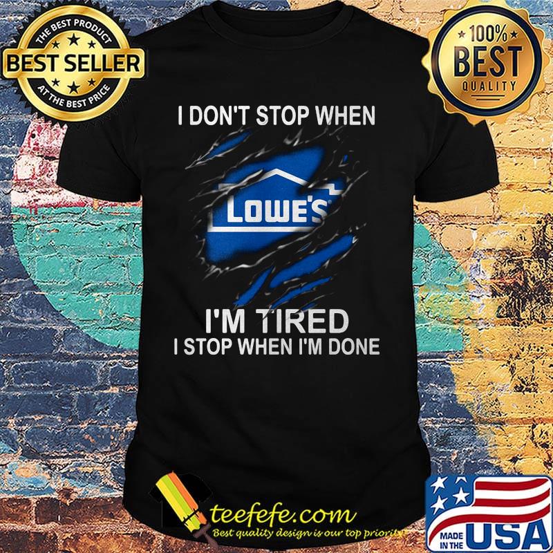 Lowe's i don't stop when i'm tired i stop when i'm done shirt Lowe's i don't stop when i'm tired i stop when i'm done shirt