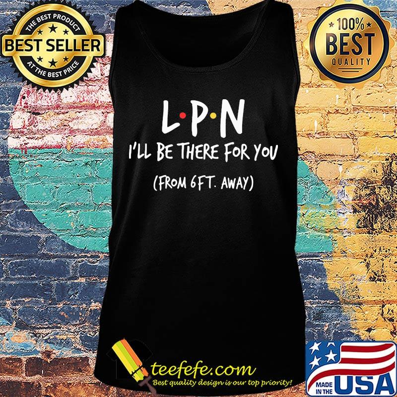 LPN I'll be there for you From 6FT away s Tank top LPN I'll be there for you From 6FT away s Tank top