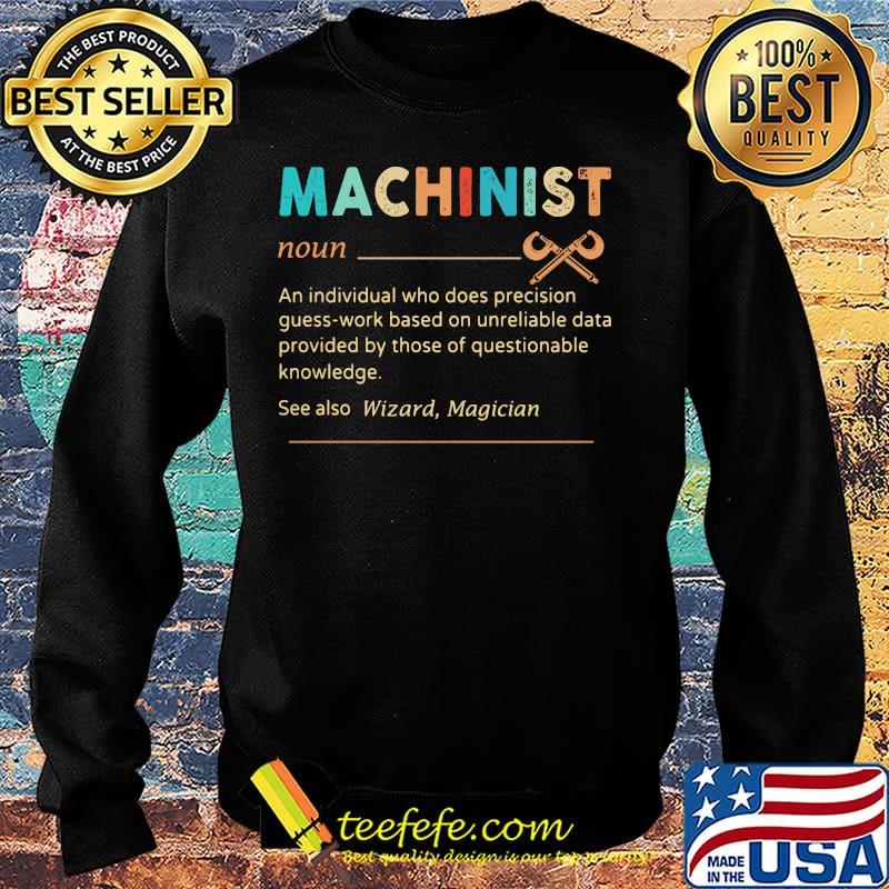 Machinist An Individual Who Does Precisicon Guss Work Besed On Unreliable Data Provided By Those Of Questionable Knowledge Shirt Sweater Machinist An Individual Who Does Precisicon Guss Work Besed On Unreliable Data Provided By Those Of Questionable Knowledge Shirt Sweater
