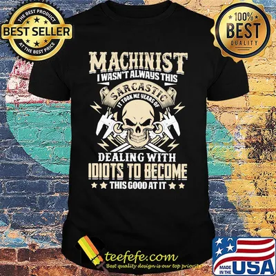 Machinist I Wasn't Always This Sarcatic Dealing Wiht Idiots To Become This Good At It Skullcap Shirt