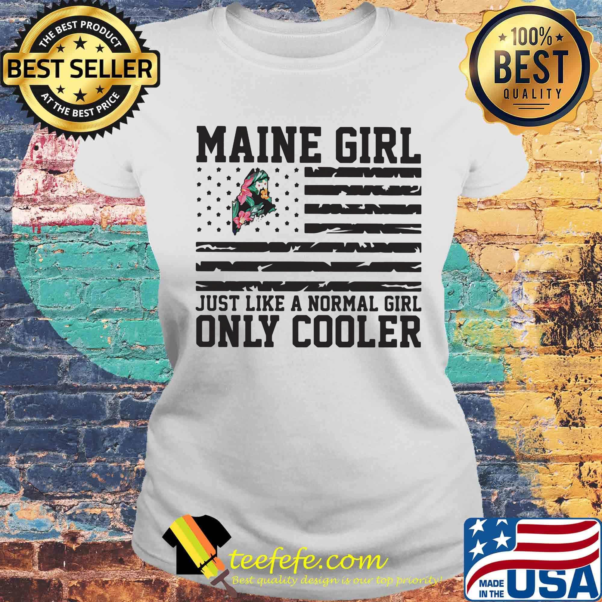 Maine girl just like a normal girl only cooler american flag independence day s Laides tee Maine girl just like a normal girl only cooler american flag independence day s Laides tee