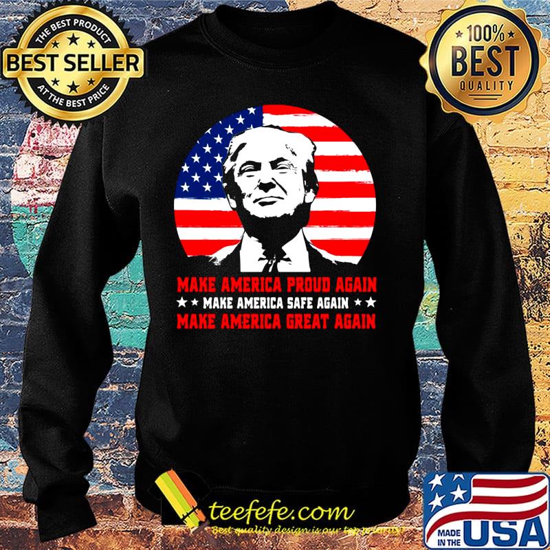 Make American Proud Again Make American Safe Again Make American Great Again Donald Trump Shirt Sweater Make American Proud Again Make American Safe Again Make American Great Again Donald Trump Shirt Sweater