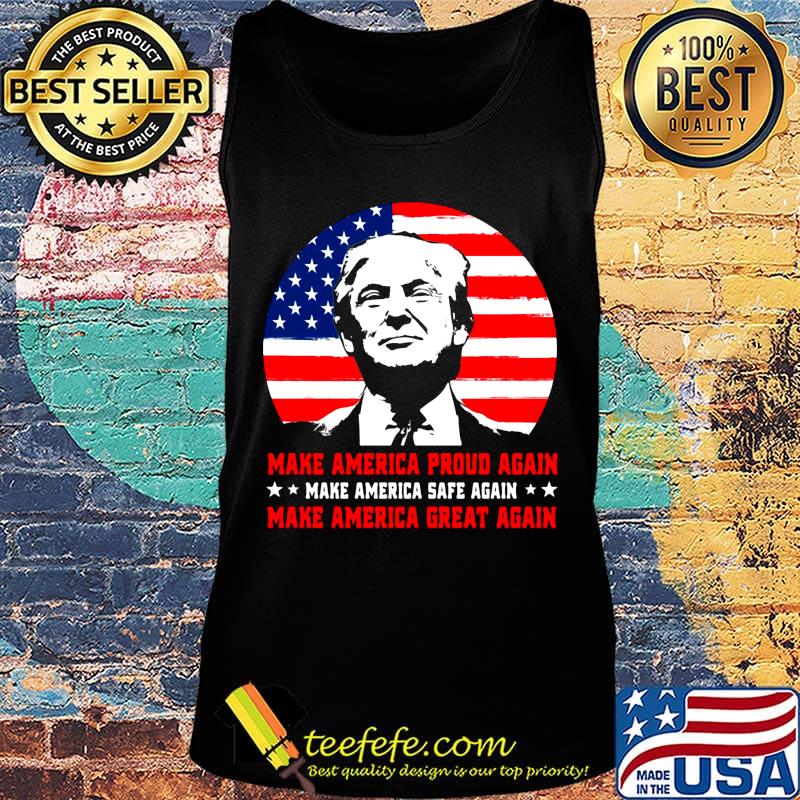 Make American Proud Again Make American Safe Again Make American Great Again Donald Trump Shirt Tank top Make American Proud Again Make American Safe Again Make American Great Again Donald Trump Shirt Tank top