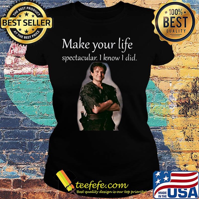 Make Your Life Spectacular I Know I Did Robin Williams Shirt Ladies tee Make Your Life Spectacular I Know I Did Robin Williams Shirt Ladies tee