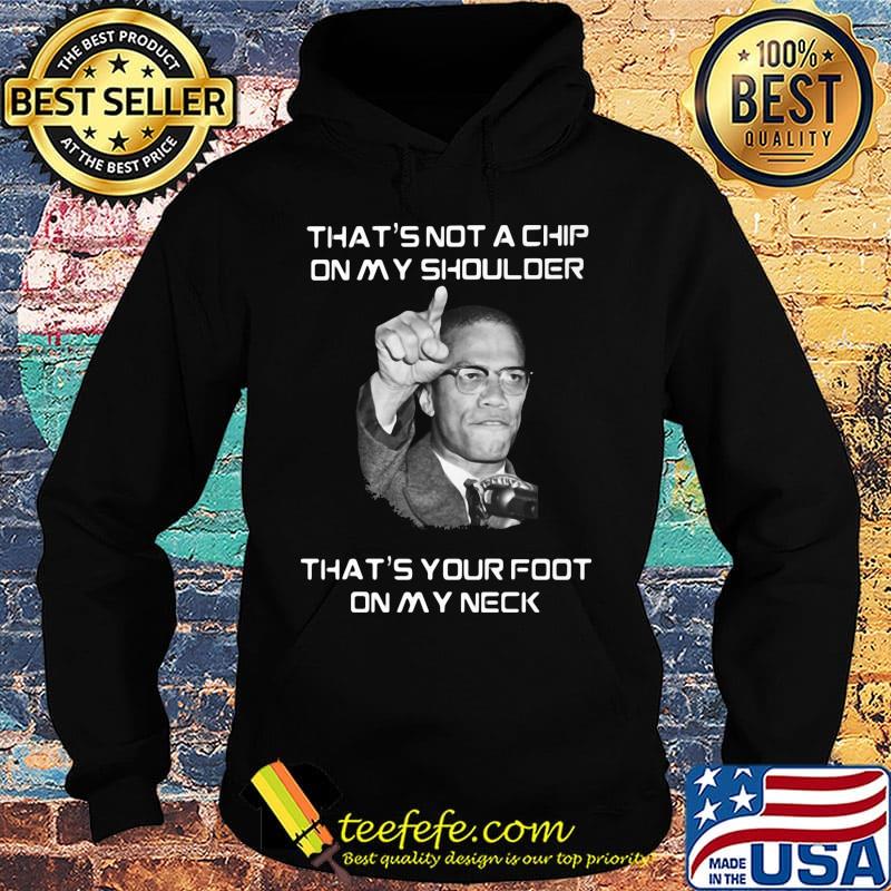 Malcolm x that's not a chip on my shoulder that's your foot on my neck s Hoodie Malcolm x that's not a chip on my shoulder that's your foot on my neck s Hoodie
