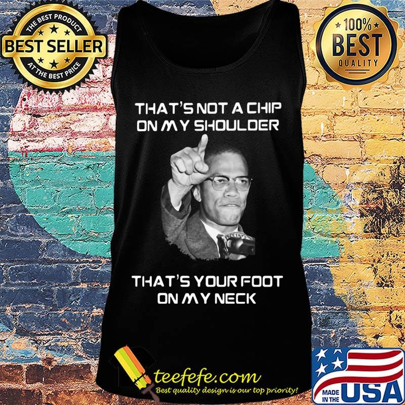 Malcolm x that's not a chip on my shoulder that's your foot on my neck s Tank top Malcolm x that's not a chip on my shoulder that's your foot on my neck s Tank top