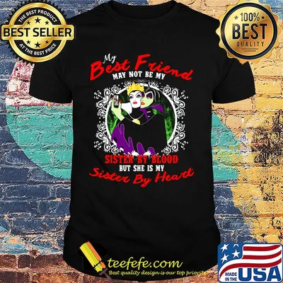 Maleficent and evil queen my best friend may not be my sister by blood but she is my sister by heart shirt