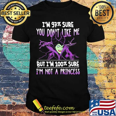 Maleficent i'm 97% sure you don't like me but i'm 100% sure i'm not a princess shirt